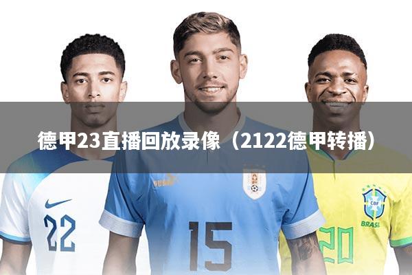 德甲23直播回放录像（2122德甲转播）