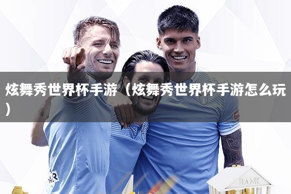 炫舞秀世界杯手游（炫舞秀世界杯手游怎么玩）